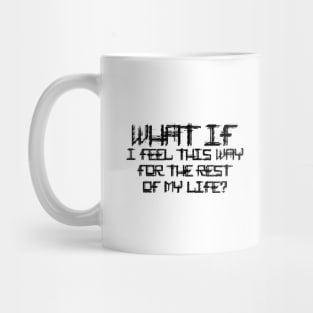 What If I Feel This Way For The Rest Of My Life black Mug